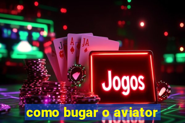 como bugar o aviator