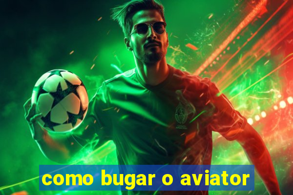 como bugar o aviator