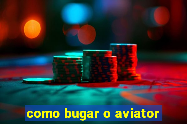 como bugar o aviator