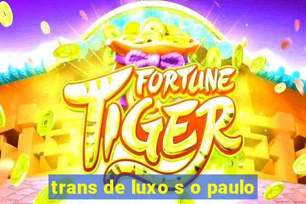 trans de luxo s o paulo