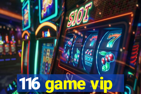 116 game vip