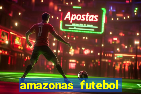 amazonas futebol clube onde assistir