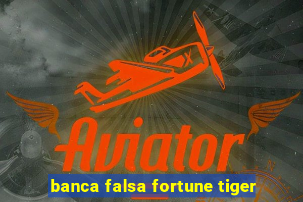 banca falsa fortune tiger