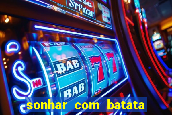 sonhar com batata jogo do bicho