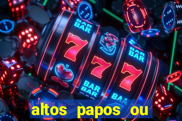 altos papos ou autos papos