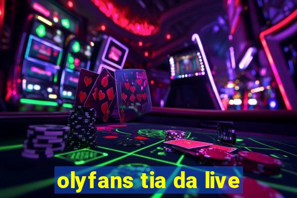 olyfans tia da live