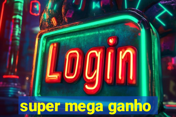 super mega ganho