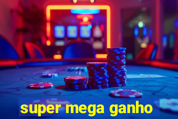 super mega ganho