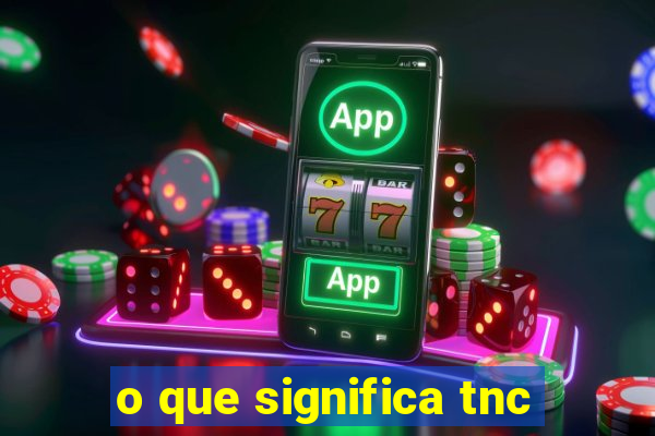 o que significa tnc