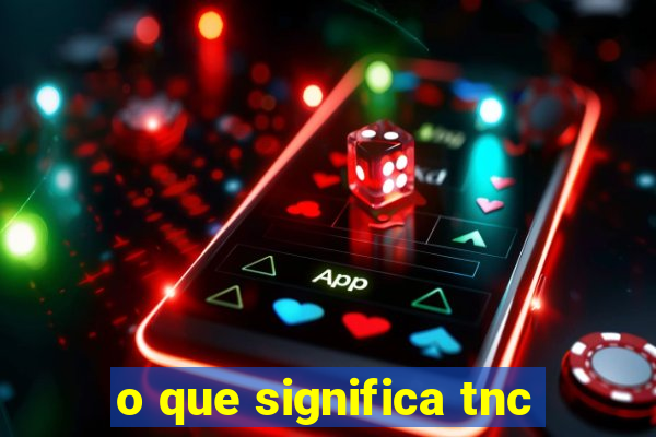 o que significa tnc