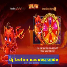 dj betim nasceu onde