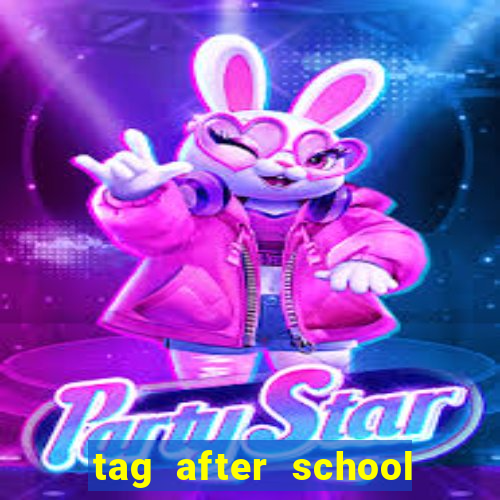 tag after school apk download