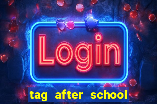 tag after school apk download