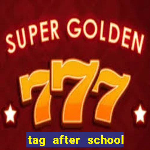 tag after school apk download