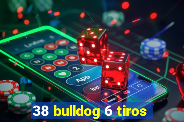 38 bulldog 6 tiros