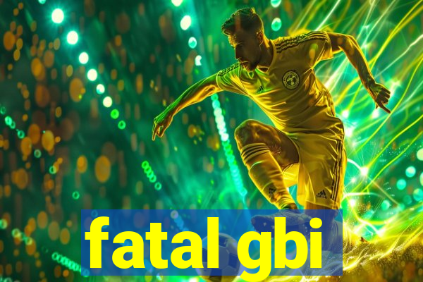 fatal gbi