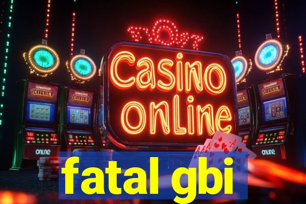 fatal gbi