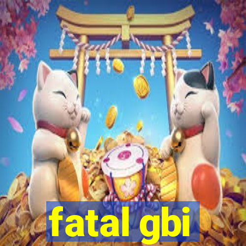 fatal gbi