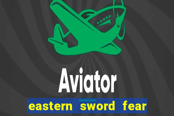 eastern sword fear and hunger