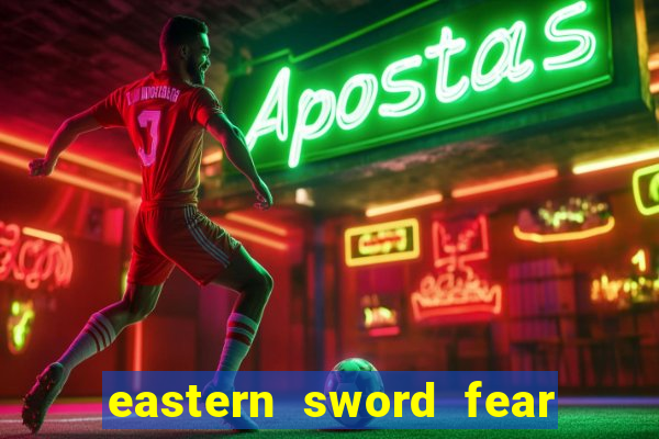 eastern sword fear and hunger