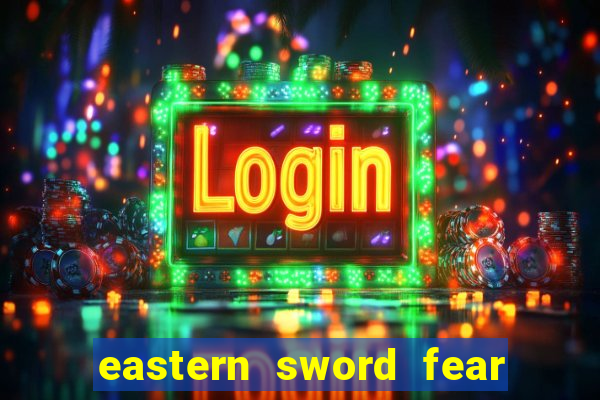 eastern sword fear and hunger