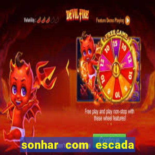 sonhar com escada no jogo do bicho