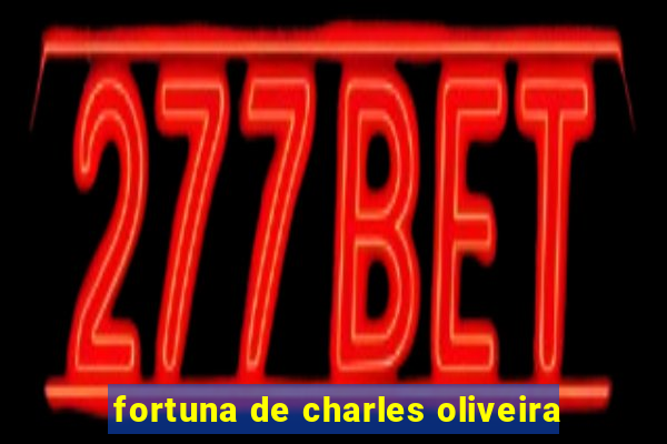 fortuna de charles oliveira