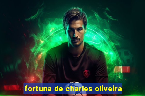 fortuna de charles oliveira