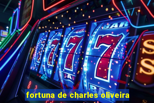 fortuna de charles oliveira