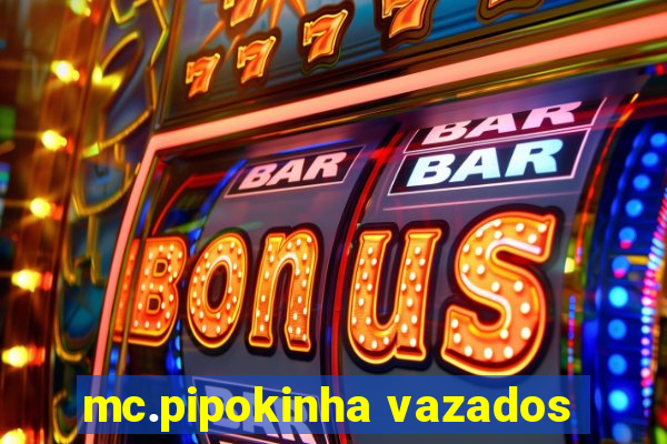 mc.pipokinha vazados