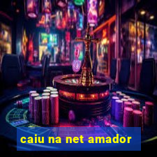 caiu na net amador