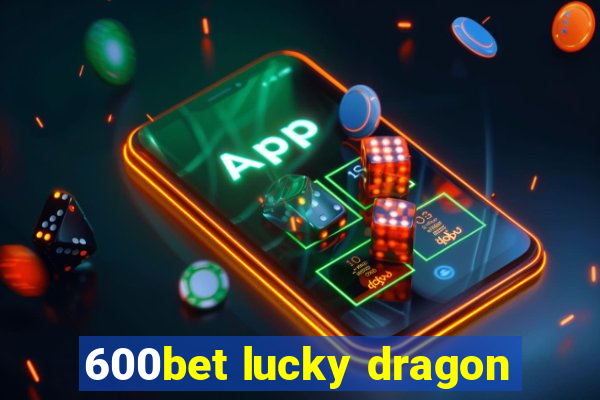 600bet lucky dragon