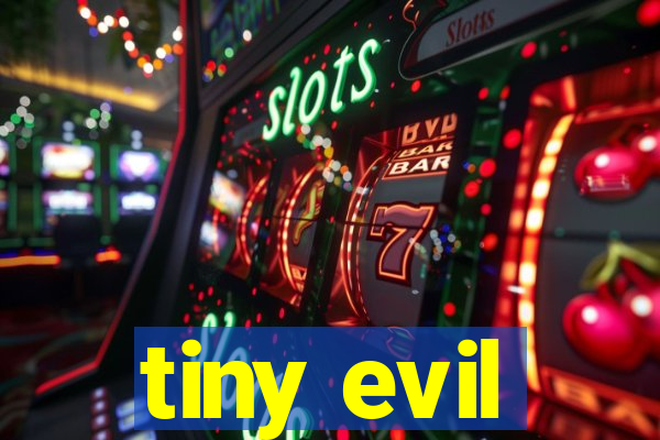 tiny evil