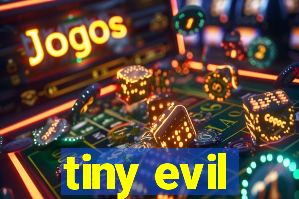 tiny evil