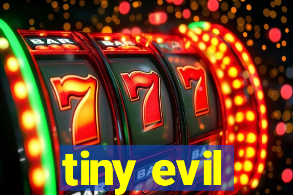 tiny evil