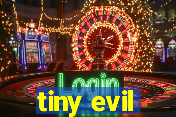 tiny evil