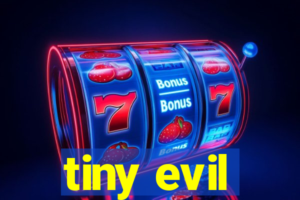 tiny evil