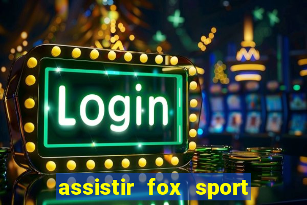 assistir fox sport futebol tv