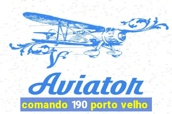 comando 190 porto velho