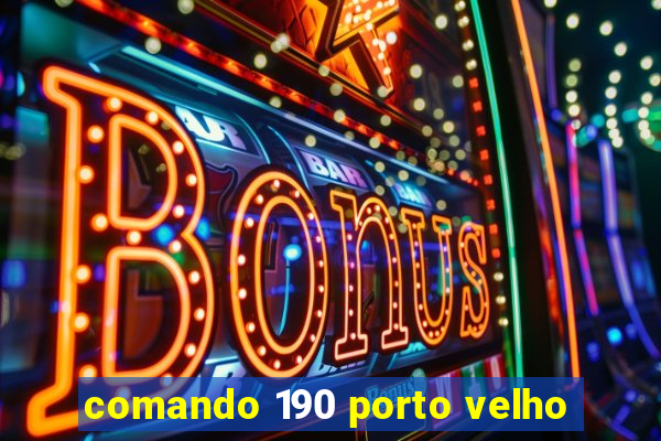 comando 190 porto velho