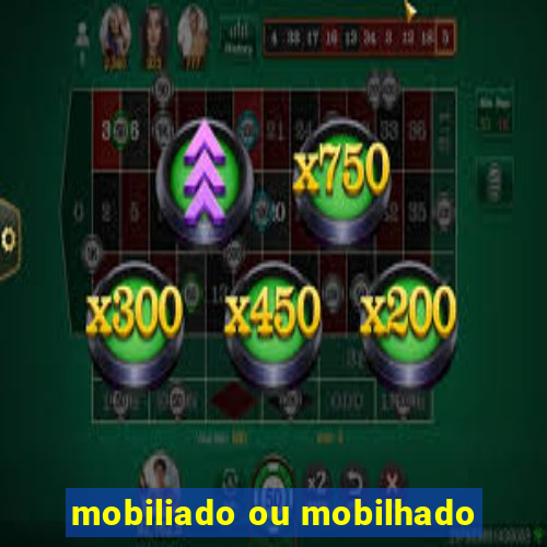 mobiliado ou mobilhado