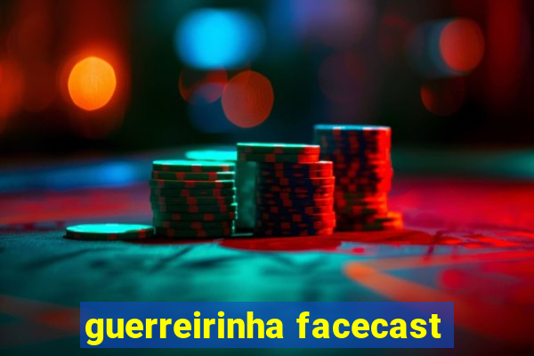 guerreirinha facecast