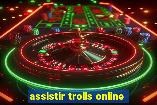 assistir trolls online