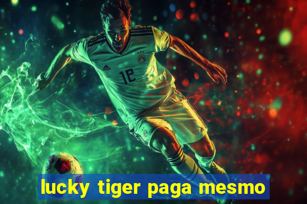 lucky tiger paga mesmo