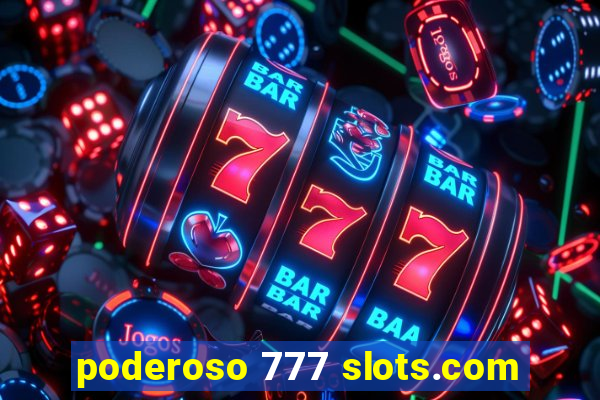 poderoso 777 slots.com