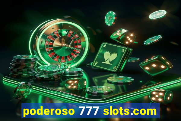 poderoso 777 slots.com