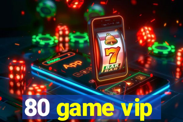 80 game vip