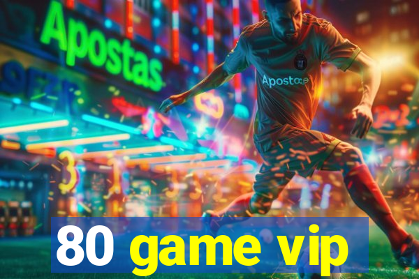 80 game vip