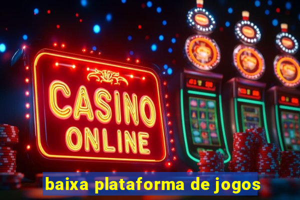 baixa plataforma de jogos