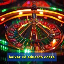 baixar cd eduardo costa